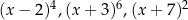 (x − 2)4,(x + 3)6,(x + 7)2 