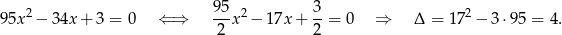 95x2 − 34x + 3 = 0 ⇐ ⇒ 95x 2− 17x + 3-= 0 ⇒ Δ = 172 − 3⋅9 5 = 4. 2 2 