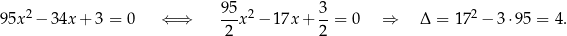  2 95- 2 3- 2 95x − 34x + 3 = 0 ⇐ ⇒ 2 x − 1 7x+ 2 = 0 ⇒ Δ = 1 7 − 3 ⋅95 = 4. 