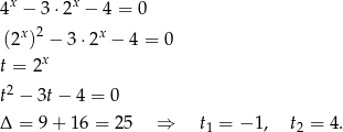 4x − 3⋅2x − 4 = 0 (2x)2 − 3 ⋅2x − 4 = 0 x t = 2 t2 − 3t − 4 = 0 Δ = 9 + 1 6 = 25 ⇒ t1 = − 1, t2 = 4. 