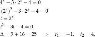 4x − 3⋅2x − 4 = 0 x 2 x (2 ) − 3 ⋅2 − 4 = 0 t = 2x 2 t − 3t − 4 = 0 Δ = 9 + 1 6 = 25 ⇒ t1 = − 1, t2 = 4. 