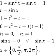 1 − sin2 x+ sin x = 1 t = sin x 1 − t2 + t = 1 0 = t2 − t = t(t− 1) t = 0, t = 1 1 2 sin x = 0 ∨ sin x = 1 { π- } x ∈ 0, 2,π ,2π . 