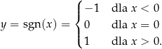  ( | − 1 dla x < 0 { y = sg n(x) = | 0 dla x = 0 ( 1 dla x > 0. 