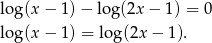 lo g(x − 1)− lo g(2x − 1) = 0 lo g(x − 1) = log(2x − 1). 
