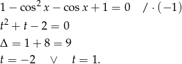 1 − cos2x − cosx + 1 = 0 / ⋅(− 1) 2 t + t− 2 = 0 Δ = 1+ 8 = 9 t = − 2 ∨ t = 1. 