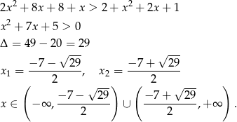 2 2 2x + 8x + 8 + x > 2+ x + 2x+ 1 x2 + 7x + 5 > 0 Δ = 49− 20√ =-29 √ --- −7 − 2 9 − 7+ 29 x1 = ----------, x2 = ----------- ( 2 √ --) ( 2 √ --- ) −-7-−---29- −-7+----29- x ∈ − ∞ , 2 ∪ 2 ,+ ∞ . 