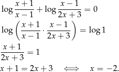  x+ 1 x − 1 lo g -----+ lo g -------= 0 (x− 1 2x+) 3 x-+-1- x-−-1-- lo g x − 1 ⋅ 2x+ 3 = log 1 x-+-1--= 1 2x + 3 x + 1 = 2x + 3 ⇐ ⇒ x = − 2. 
