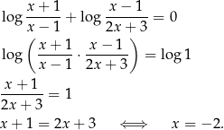 log x-+-1-+ log -x−--1-= 0 x − 1 2x + 3 ( x+ 1 x− 1 ) log ------⋅------- = log 1 x− 1 2x + 3 -x+--1- 2x + 3 = 1 x + 1 = 2x + 3 ⇐ ⇒ x = −2 . 