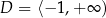 D = ⟨− 1 ,+ ∞ ) 