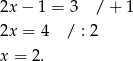 2x − 1 = 3 / + 1 2x = 4 / : 2 x = 2. 