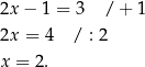 2x − 1 = 3 / + 1 2x = 4 / : 2 x = 2. 