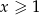 x ≥ 1 