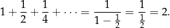 1+ 1-+ 1-+ ⋅⋅⋅ = --1---= 1-= 2 . 2 4 1− 1 1 2 2 