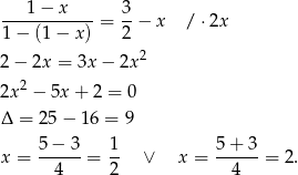  1− x 3 ------------= -− x / ⋅2x 1− (1− x) 2 2− 2x = 3x − 2x 2 2x2 − 5x + 2 = 0 Δ = 2 5− 1 6 = 9 5-−-3- 1- 5-+-3- x = 4 = 2 ∨ x = 4 = 2. 