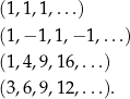 (1,1,1,...) (1,− 1,1,− 1,...) (1,4,9,16,...) (3,6,9,12,...). 