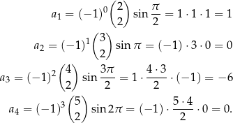  ( 2) π a1 = (− 1)0 sin --= 1 ⋅1⋅1 = 1 ( ) 2 2 1 3 a2 = (− 1) 2 sinπ = (− 1) ⋅3⋅0 = 0 ( ) a = (− 1)2 4 sin 3π-= 1 ⋅ 4-⋅3 ⋅(− 1) = − 6 3 2 2 2 ( ) a4 = (− 1)3 5 sin2π = (− 1) ⋅ 5-⋅4 ⋅0 = 0. 2 2 