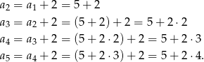 a = a + 2 = 5+ 2 2 1 a3 = a2 + 2 = (5 + 2 )+ 2 = 5+ 2⋅2 a4 = a3 + 2 = (5 + 2 ⋅2) + 2 = 5 + 2 ⋅3 a5 = a4 + 2 = (5 + 2 ⋅3) + 2 = 5 + 2 ⋅4. 