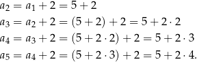 a2 = a1 + 2 = 5+ 2 a3 = a2 + 2 = (5 + 2 )+ 2 = 5+ 2⋅2 a4 = a3 + 2 = (5 + 2 ⋅2) + 2 = 5 + 2 ⋅3 a5 = a4 + 2 = (5 + 2 ⋅3) + 2 = 5 + 2 ⋅4. 