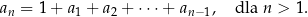 an = 1 + a1 + a2 + ⋅⋅⋅+ an −1, dla n > 1. 