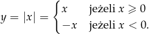  { y = |x| = x jeżeli x ≥ 0 −x jeżeli x < 0. 