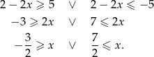 2− 2x ≥ 5 ∨ 2− 2x ≤ − 5 − 3 ≥ 2x ∨ 7 ≤ 2x 3- 7- − 2 ≥ x ∨ 2 ≤ x .
