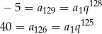  128 − 5 = a129 = a1q 40 = a = a q 125 126 1 
