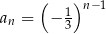  ( )n −1 an = − 1 3 