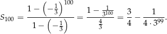  ( ) 100 1− − 1 1− -1- S100 = -----(-3-)---= ----3100-= 3-− ---1--. 1− − 1 43 4 4 ⋅399 3 