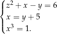 (| z2 + x − y = 6 { x = y + 5 |( x3 = 1. 