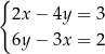 { 2x − 4y = 3 6y − 3x = 2 