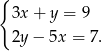 { 3x+ y = 9 2y− 5x = 7. 