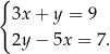 { 3x + y = 9 2y − 5x = 7. 