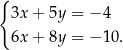 { 3x + 5y = − 4 6x + 8y = − 10. 