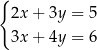 { 2x + 3y = 5 3x + 4y = 6 