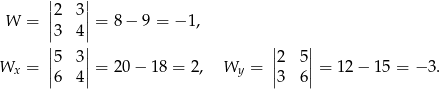  | | |2 3| W = || || = 8 − 9 = − 1, |3 4| | | ||5 3|| ||2 5|| Wx = |6 4| = 2 0− 18 = 2, Wy = |3 6| = 12 − 15 = −3 . 