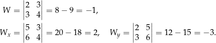  ||2 3|| W = || || = 8 − 9 = − 1, |3 4| | | |5 3| |2 5 | Wx = ||6 4|| = 2 0− 18 = 2, Wy = ||3 6 || = 12− 15 = − 3. 