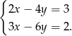 { 2x− 4y = 3 3x− 6y = 2. 