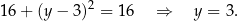 16+ (y− 3)2 = 16 ⇒ y = 3. 