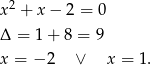 x2 + x− 2 = 0 Δ = 1 + 8 = 9 x = − 2 ∨ x = 1. 