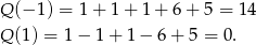 Q (− 1) = 1+ 1+ 1+ 6+ 5 = 14 Q (1) = 1− 1+ 1− 6+ 5 = 0. 