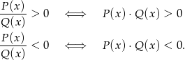 P (x) ------> 0 ⇐ ⇒ P(x )⋅Q (x) > 0 Q (x) P (x) ------< 0 ⇐ ⇒ P(x )⋅Q (x) < 0 . Q (x) 