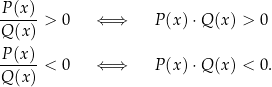 -P(x)-> 0 ⇐ ⇒ P(x) ⋅Q (x) > 0 Q (x) P(x) ------< 0 ⇐ ⇒ P(x) ⋅Q (x) < 0. Q (x) 