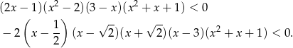  2 2 (2x − 1)(x − 2)(3 − x)(x + x + 1 ) < 0 ( 1) √ -- √ -- − 2 x− -- (x− 2)(x+ 2)(x − 3)(x2 + x + 1) < 0 . 2 