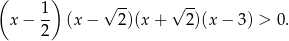 ( 1) √ -- √ -- x− -- (x − 2)(x+ 2)(x − 3) > 0. 2 