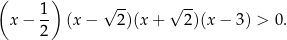 ( 1) √ -- √ -- x− -- (x − 2)(x+ 2)(x − 3) > 0. 2 
