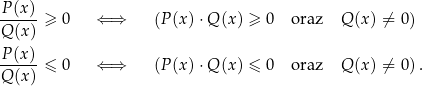 P (x) ------≥ 0 ⇐ ⇒ (P (x)⋅Q (x ) ≥ 0 oraz Q (x) ⁄= 0) Q (x) P-(x)- Q (x) ≤ 0 ⇐ ⇒ (P (x)⋅Q (x ) ≤ 0 oraz Q (x) ⁄= 0) . 