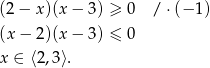 (2 − x )(x− 3) ≥ 0 / ⋅(− 1) (x − 2)(x− 3) ≤ 0 x ∈ ⟨2,3⟩. 