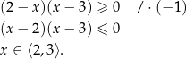 (2 − x )(x− 3) ≥ 0 / ⋅(− 1) (x − 2)(x− 3) ≤ 0 x ∈ ⟨2,3⟩. 