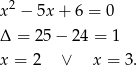  2 x − 5x+ 6 = 0 Δ = 25 − 2 4 = 1 x = 2 ∨ x = 3. 