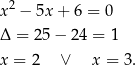 x2 − 5x+ 6 = 0 Δ = 25 − 2 4 = 1 x = 2 ∨ x = 3. 